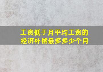 工资低于月平均工资的 经济补偿最多多少个月